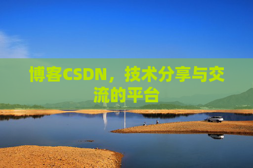 博客CSDN，技术分享与交流的平台